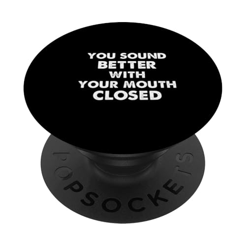 You Sound Better With Your Mouth Closed... Lustige Komödie PopSockets Klebender PopGrip von Atomic Madhouse