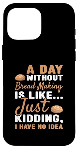 Bäcker Ein Tag ohne Brotbacken Hülle für iPhone 16 Pro Max von Bread Making Hobby Present Baker Apparel