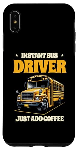 Hülle für iPhone XS Max Instant Bus Driver Fügen Sie einfach Coffee School Busfahrer hinzu von Bus Driver Appreciation Busman Driving Gifts