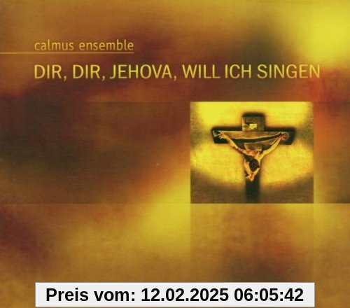 Dir Jehova,Will Ich Singen von Calmus Ensemble