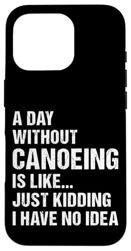 Hülle für iPhone 16 Pro Kanufahrer Ein Tag ohne Kanufahren von Canoeing Hobby Present Canoeist Apparel