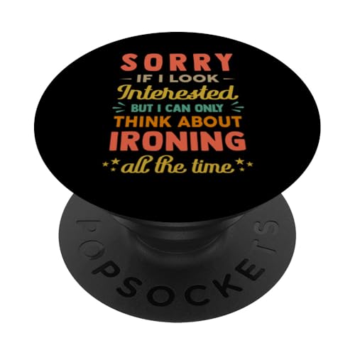 Sorry If I Look Interested - Think About Ironing Funny Sarca PopSockets Klebender PopGrip von Coole Hobbys - Hobby - Hobbie Designs