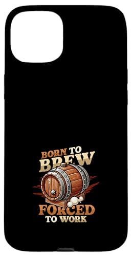 Hülle für iPhone 15 Plus Born To Brew Gezwungen zur Arbeit Lustiges Hausbrauen von Craft Beer Home Brewing Enthusiast Designs