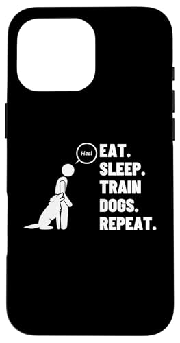 Hülle für iPhone 16 Pro Max Eat Sleep Train Dogs Repeat Proud Lustiger Hundetrainer von Dog Training Trainers Canine Behavior