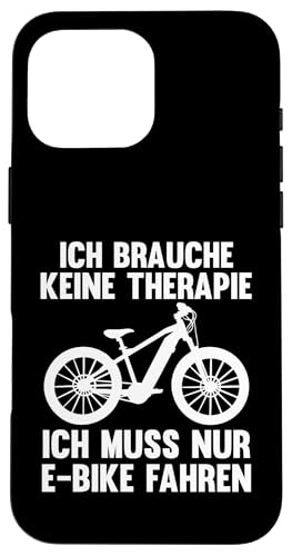 ich brauche leine Therapie ich muss nur E-Bike fährt E-Biker Hülle für iPhone 16 Pro Max von E-Bike & E-Bike fahren Geschenke