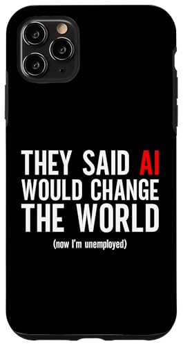 Hülle für iPhone 11 Pro Max Sie sagten, KI würde die Welt verändern! (jetzt bin ich arbeitslos) von Funny AI / Artificial Intelligence Designs