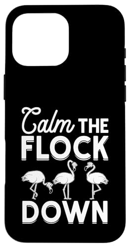 Hülle für iPhone 16 Pro Max Calm The Flock Down - Lustiger Flamingo-Vogel von Funny Flamingo Quotes