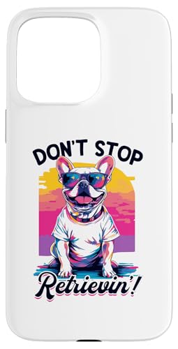 Hülle für iPhone 15 Pro Max Französische Bulldogge Frechie Hunderasse Don't Stop Retrievin'! von Funny French Bulldog Frechie Dog Graphics Co.