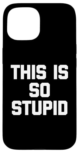 This Is So Stupid - Lustiger Spruch Sarkastischer Humor Neuheit Hülle für iPhone 15 von Funny Gifts & Funny Designs