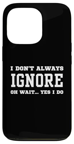 Hülle für iPhone 13 Pro Ich ignoriere nicht immer Oh warte, ja, das tue ich - sarkastisches Ignorieren von Funny I Don't Always Apparel Gifts