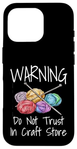 Hülle für iPhone 16 Pro Warnung: Vertrauen Sie nicht auf Craft Store Knitting Knit Funny von Funny Knitting Gifts