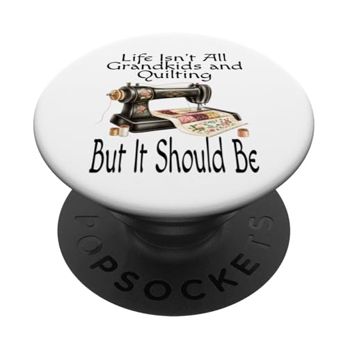 Lustiges Leben besteht nicht nur aus Enkelkindern und Quilten, aber es sollte so sein PopSockets Klebender PopGrip von Funny Quilter Gifts