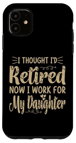 Hülle für iPhone 11 Ich dachte, ich wäre im Ruhestand, aber jetzt arbeite ich nur noch für meine Tochter von Funny Retirement For Men Women