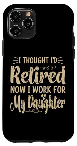 Hülle für iPhone 11 Pro Ich dachte, ich wäre im Ruhestand, aber jetzt arbeite ich nur noch für meine Tochter von Funny Retirement For Men Women