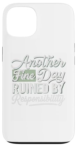 Hülle für iPhone 13 Lustiges T-Shirt mit Aufdruck "Another Fine Day Ruined by Responsibility" von Funny Sarcasm Graphic Tee