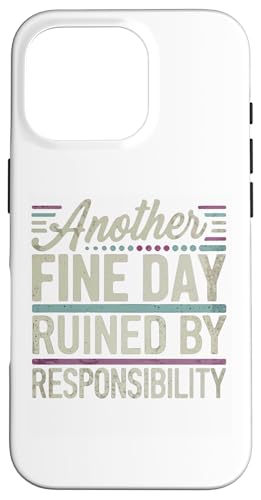 Hülle für iPhone 16 Pro Another Fine Day Ruined by Responsibility Working Adult Tee von Funny Sarcasm Graphic Tee