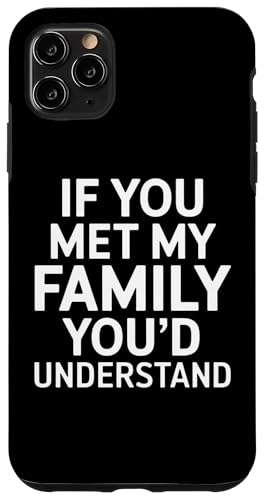 Hülle für iPhone 11 Pro Max Lustiges sarkastisches Zitat "If you Met my Family You'd Understand" von Funny Sarcastic Family Graphic Tee