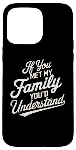 Hülle für iPhone 15 Pro Max Lustiges Zitat "If you Met my Family You'd Understand" von Funny Sarcastic Family Graphic Tee