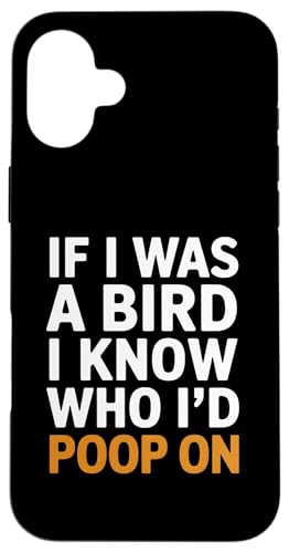 Hülle für iPhone 16 Plus Lustiger Spruch "If I Was A Bird I Know Who I'd Poop On" von Funny Sarcastic Humor Apparel Gifts