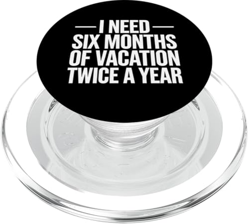 I Need Six Months Of Vacation Twice A Year - Lustiger Spruch PopSockets PopGrip für MagSafe von Funny Sarcastic Humor Apparel Gifts