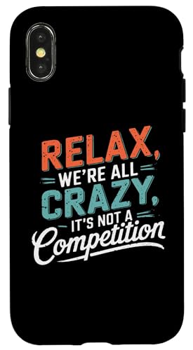 Hülle für iPhone X/XS Relax We're all Crazy Here It's not a Competition Lustiges T-Shirt von Funny Sarcastic Quote Tee