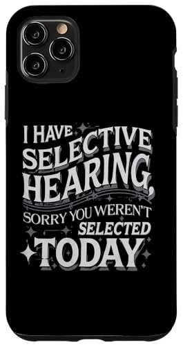 Hülle für iPhone 11 Pro Max I Have Selective Hearing Sorry You were 't Selected Today von Funny Sarcastic Selective Hearing Tee