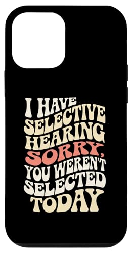 Hülle für iPhone 12 mini I Have Selective Hearing Sorry You were 't Selected Today von Funny Sarcastic Selective Hearing Tee