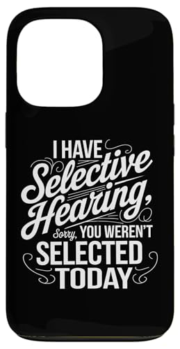 Hülle für iPhone 13 Pro I Have Selective Hearing Sorry You were 't Selected Today von Funny Sarcastic Selective Hearing Tee