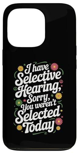 Hülle für iPhone 13 Pro I Have Selective Hearing Sorry You were 't Selected Today von Funny Sarcastic Selective Hearing Tee