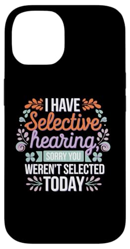 Hülle für iPhone 14 I Have Selective Hearing Sorry You were 't Selected Today von Funny Sarcastic Selective Hearing Tee