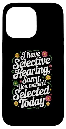 Hülle für iPhone 14 Pro Max I Have Selective Hearing Sorry You were 't Selected Today von Funny Sarcastic Selective Hearing Tee