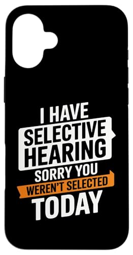 Hülle für iPhone 16 Plus I Have Selective Hearing Sorry You were 't Selected Today von Funny Sarcastic Selective Hearing Tee