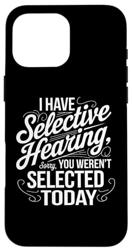 Hülle für iPhone 16 Pro Max I Have Selective Hearing Sorry You were 't Selected Today von Funny Sarcastic Selective Hearing Tee