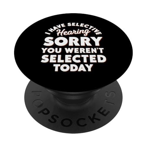 I Have Selective Hearing Sorry You were 't Selected Today PopSockets Klebender PopGrip von Funny Sarcastic Selective Hearing Tee