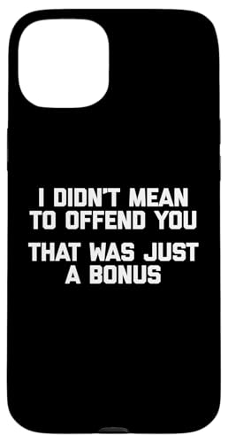 Hülle für iPhone 15 Plus I Didn't Mean To Offend You (That Was Just A Bonus) - Lustig von Funny Saying Shirt & Funny T-Shirts With Sayings