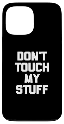 Hülle für iPhone 13 Pro Max Don't Touch My Stuff T-Shirt Lustiger Spruch Sarkastisch Neuheit von Funny Saying T-Shirt & Funny Shirts With Sayings