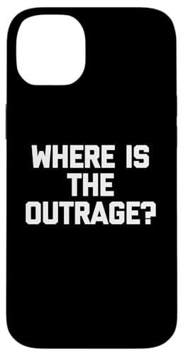 Hülle für iPhone 14 Plus Where Is The Outrage? T-Shirt lustiger Spruch sarkastische Neuheit von Funny Saying T-Shirt & Funny Shirts With Sayings