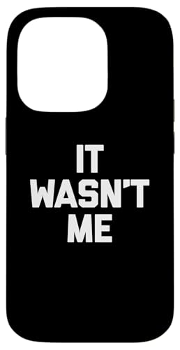 Hülle für iPhone 14 Pro It Wasn't Me T-Shirt mit lustigem Spruch sarkastischer Neuheit Humor von Funny Saying T-Shirt & Funny Shirts With Sayings