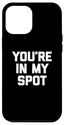 Hülle für iPhone 14 Pro Max You're In My Spot T-Shirt mit lustigem Spruch sarkastisch von Funny Saying T-Shirt & Funny Shirts With Sayings