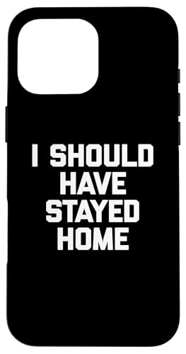 Hülle für iPhone 16 Pro Max I Should Have Stayed Home T-Shirt lustiger Spruch sarkastisch von Funny Saying T-Shirt & Funny Shirts With Sayings