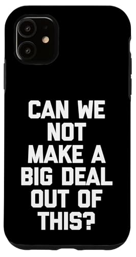 Hülle für iPhone 11 Can We Not Make A Big Deal Out Of This? - Lustiger Spruch Humor von Funny Sayings & Funny Designs