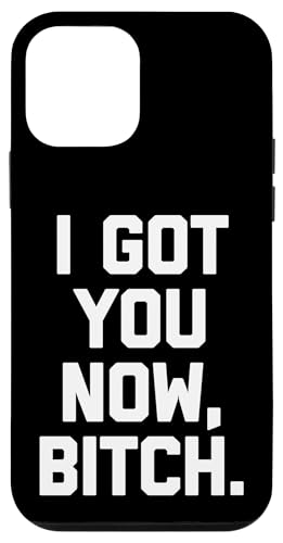 Hülle für iPhone 12 mini I Got You Now, Bitch – lustiger Spruch sarkastisch cool Neuheit von Funny Sayings & Funny Designs