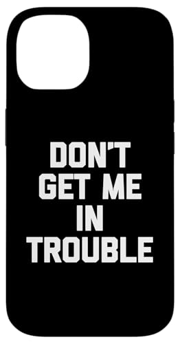 Hülle für iPhone 14 Don't Get Me In Trouble - Lustiger Spruch Sarkastische Neuheit von Funny Sayings & Funny Designs