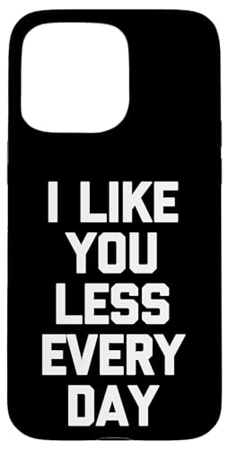 Hülle für iPhone 15 Pro Max I Like You Less Every Day - Lustiger Spruch sarkastische Neuheit von Funny Sayings & Funny Designs