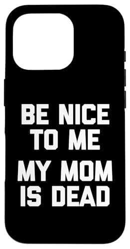 Hülle für iPhone 16 Pro Be Nice To Me (My Mom Is Dead) - Lustiger Spruch Sarkastisch von Funny Sayings & Funny Designs