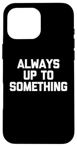 Hülle für iPhone 16 Pro Max Always Up To Something - Lustiger Spruch Sarkastisch Cool Neuheit von Funny Sayings & Funny Designs