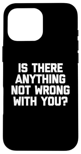 Hülle für iPhone 16 Pro Max Is There Anything Not Wrong With You? - Lustiger Spruch Neuheit von Funny Sayings & Funny Designs