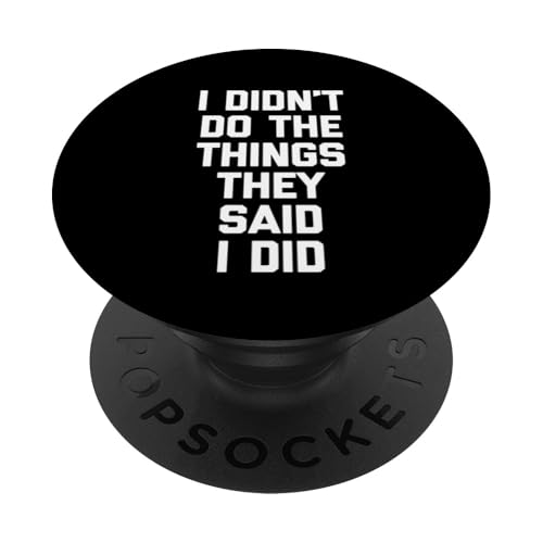 I Didn't Do The Things They Said I Did - Fun Saying Sarcastic PopSockets Klebender PopGrip von Funny Sayings & Funny Designs