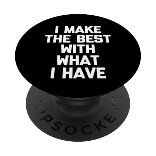 I Make The Best With What I Have - Lustiger Spruch Sarkastisch PopSockets Klebender PopGrip von Funny Sayings & Funny Designs