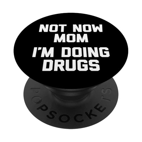 Not Now Mom (I'm Doing Drugs) – lustiger Spruch sarkastische Neuheit PopSockets Klebender PopGrip von Funny Sayings & Funny Designs